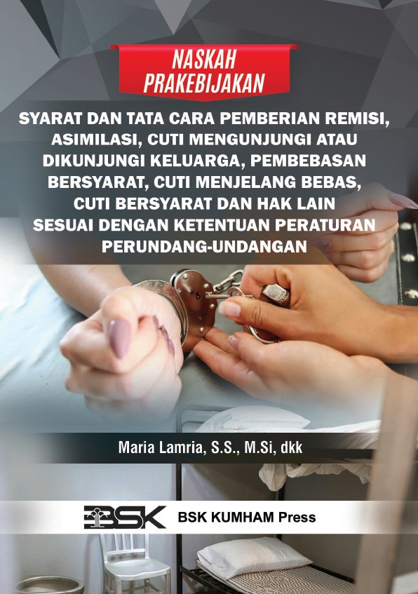 NASKAH PRAKEBIJAKAN SYARAT DAN TATA CARA PEMBERIAN REMISI, ASIMILASI, CUTI MENGUNJUNGI ATAU DIKUNJUNGI KELUARGA, PEMBEBASAN BERSYARAT, CUTI MENJELANG BEBAS, CUTI BERSYARAT DAN HAK LAIN SESUAI DENGAN KETENTUAN PERATURAN PERUNDANG-UNDANGAN