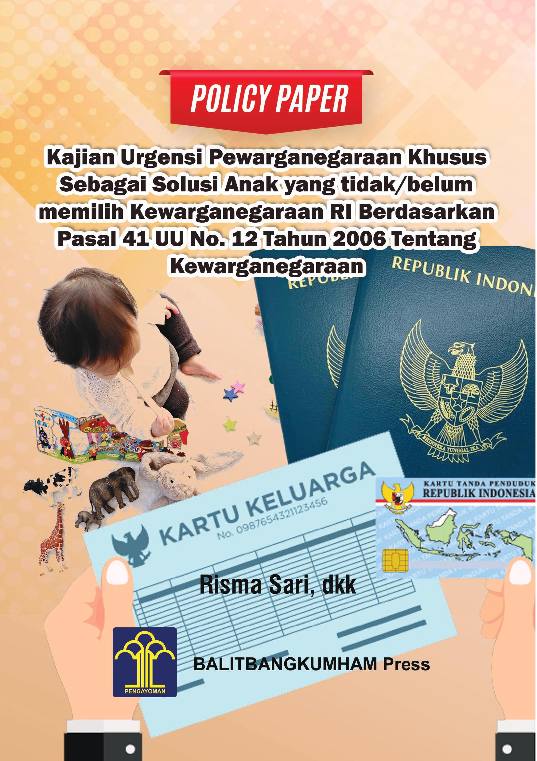 POLICY PAPER KAJIAN URGENSI PEWARGANEGARAAN KHUSUS SEBAGAI SOLUSI ANAK YANG TIDAK/BELUM MEMILIH KEWARGANEGARAAN RI BERDASARKAN PASAL 41 UU NO.12 TAHUN 2006 TENTANG KEWARGANEGARAAN