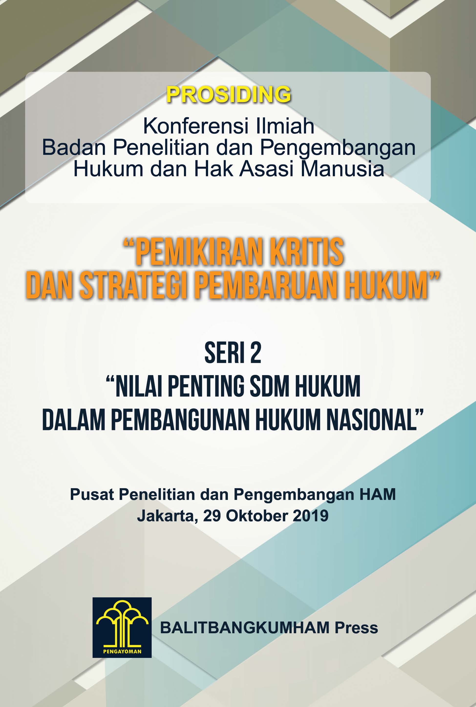 PROSIDING Konferensi Ilmiah  Badan Penelitian dan Pengembangan  Hukum dan Hak Asasi Manusia “Pemikiran Kritis  dan Strategi Pembaruan Hukum” Seri 2 “Nilai Penting SDM Hukum  dalam Pembangunan Hukum Nasional”
