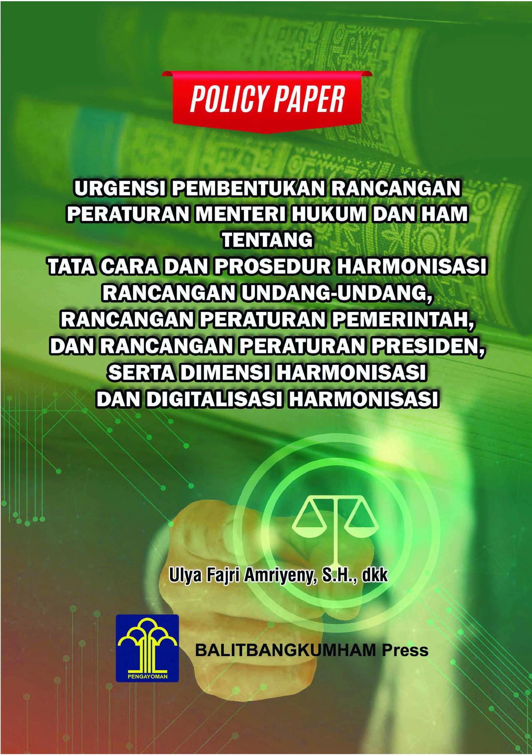 POLICY PAPER URGENSI PEMBENTUKAN RANCANGAN PERMENKUMHAM TENTANG TATA CARA DAN PROSEDUR HARMONISASI RANCANGAN UU, RANCANGAN PERATURAN PEMERINTAH, DAN RANCANGAN PERATURAN PRESIDEN SERTA DIMENSI HARMONISASI DAN DIGITALISASI HARMONISASI